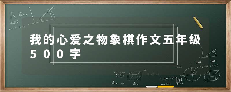 我的心爱之物象棋作文五年级500字