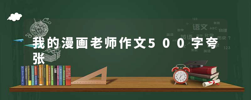 我的漫画老师作文500字夸张