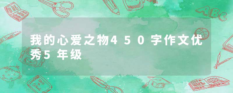 我的心爱之物450字作文优秀5年级