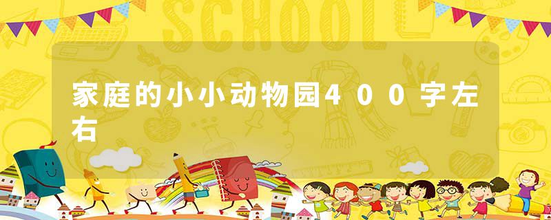 家庭的小小动物园400字左右
