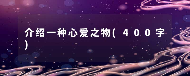 介绍一种心爱之物(400字)