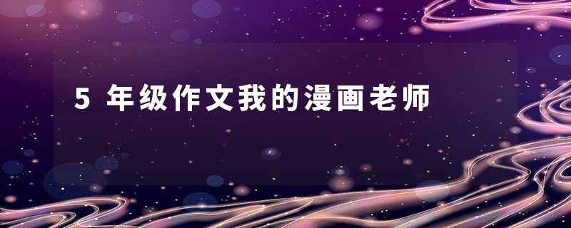 5年级作文我的漫画老师