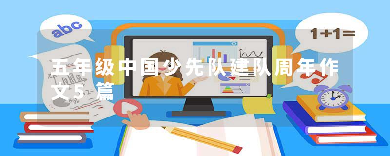 五年级中国少先队建队周年作文5篇