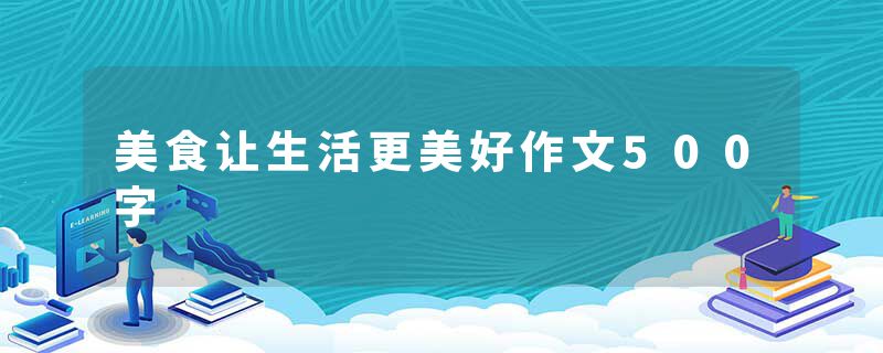 美食让生活更美好作文500字