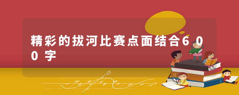精彩的拔河比赛点面结合600字