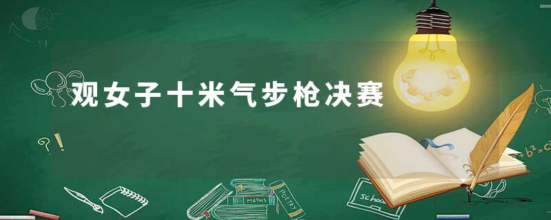 观女子十米气步枪决赛