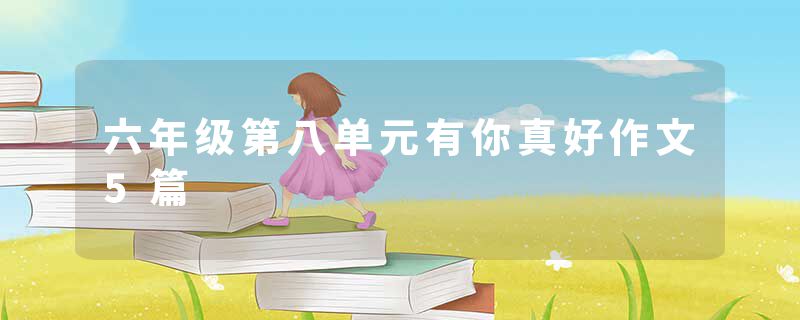 六年级第八单元有你真好作文5篇
