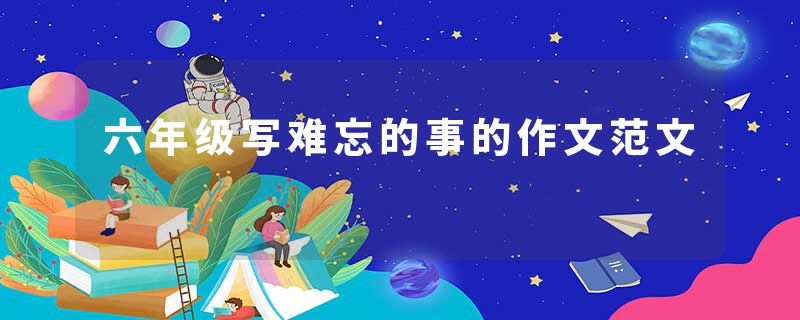 六年级写难忘的事的作文范文