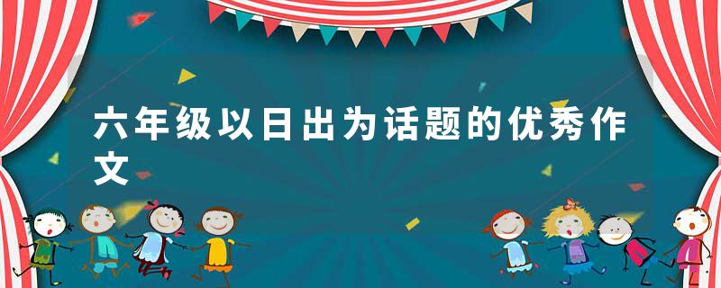 六年级以日出为话题的优秀作文
