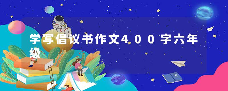 学写倡议书作文400字六年级