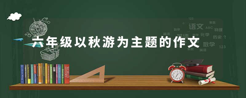 六年级以秋游为主题的作文