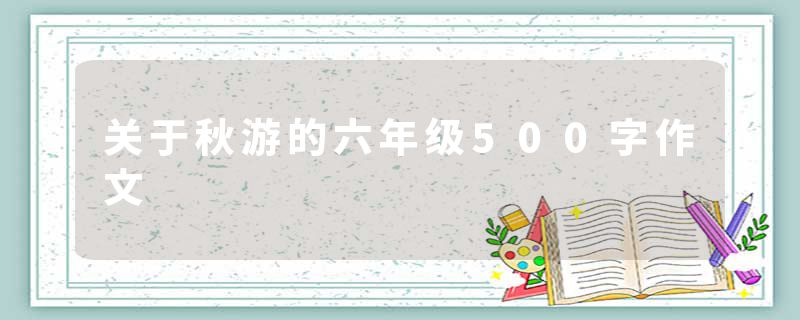 关于秋游的六年级500字作文