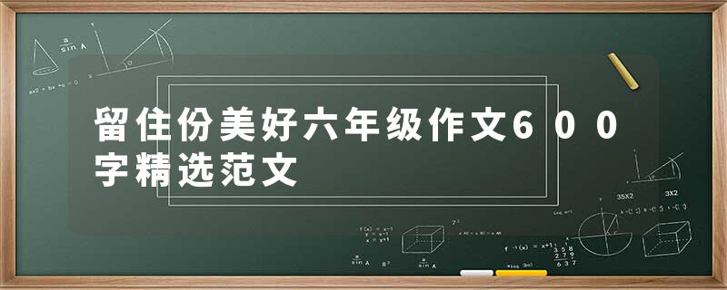 留住份美好六年级作文600字精选范文