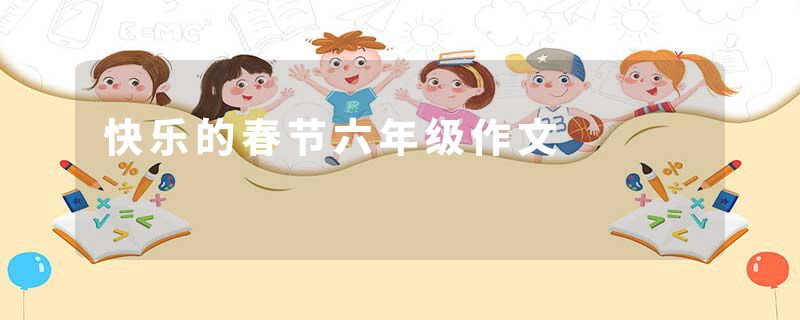 快乐的春节六年级作文