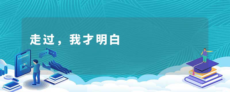 走过,我才明白