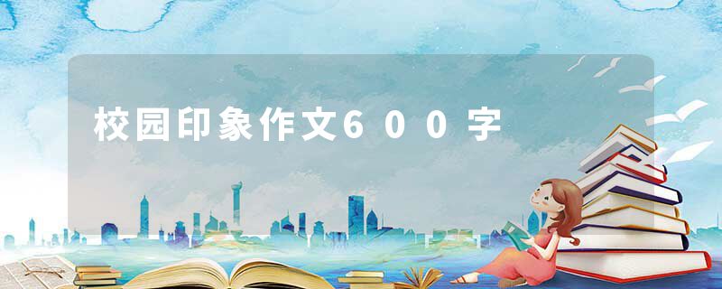 校园印象作文600字