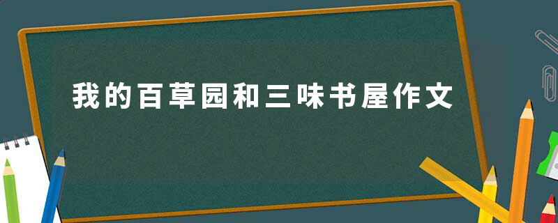 我的百草园和三味书屋作文