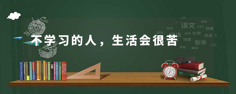 不学习的人，生活会很苦