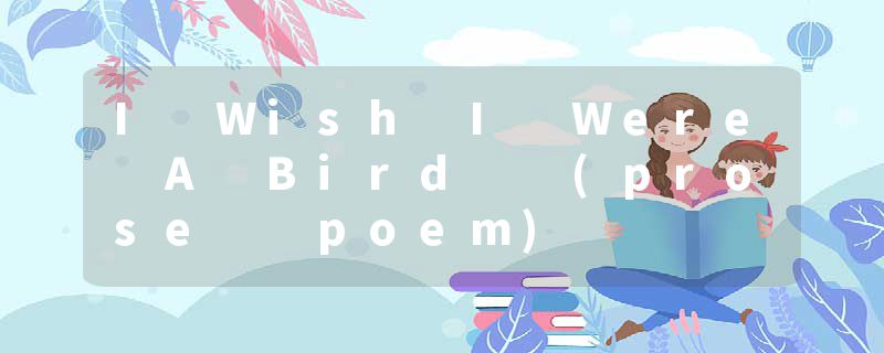 I Wish I Were A Bird  (prose  poem)