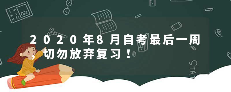 2020年8月自考最后一周，切勿放弃复习！