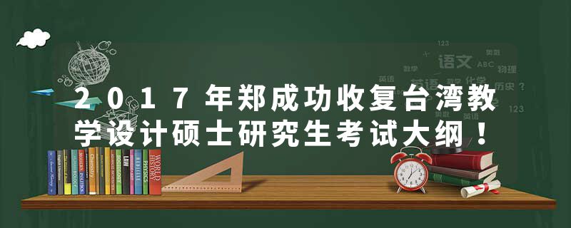 2017年郑成功收复台湾教学设计硕士研究生考试大纲！