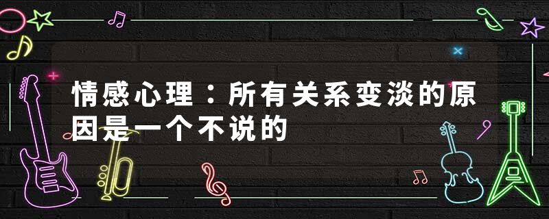 情感心理：所有关系变淡的原因是一个不说的