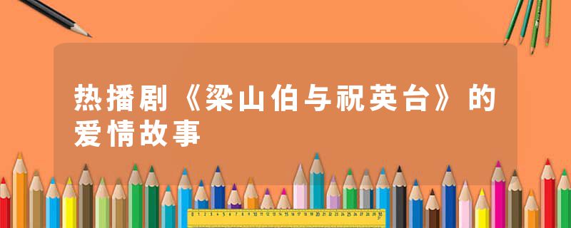 热播剧《梁山伯与祝英台》的爱情故事