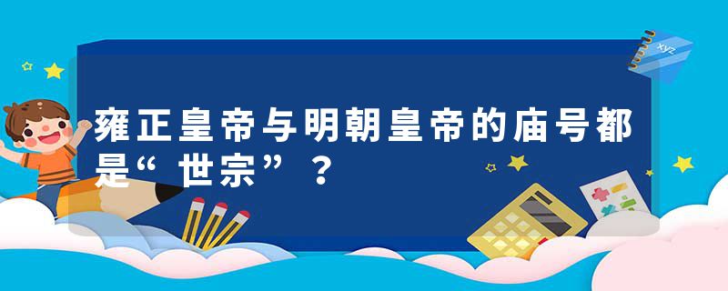 雍正皇帝与明朝皇帝的庙号都是“世宗”？