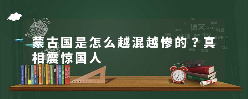 蒙古国是怎么越混越惨的？真相震惊国人