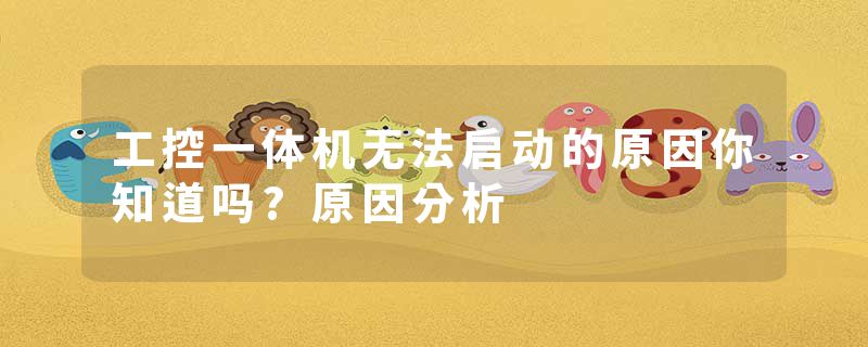 工控一体机无法启动的原因你知道吗?原因分析