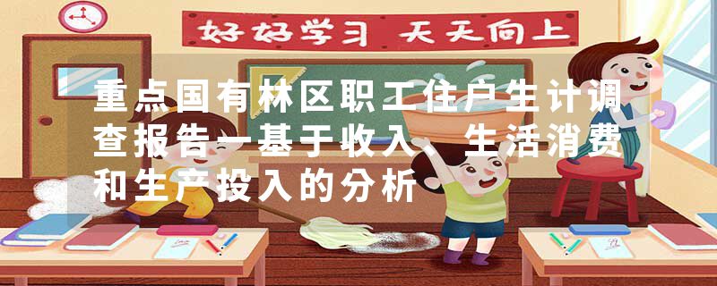 重点国有林区职工住户生计调查报告一基于收入、生活消费和生产投入的分析