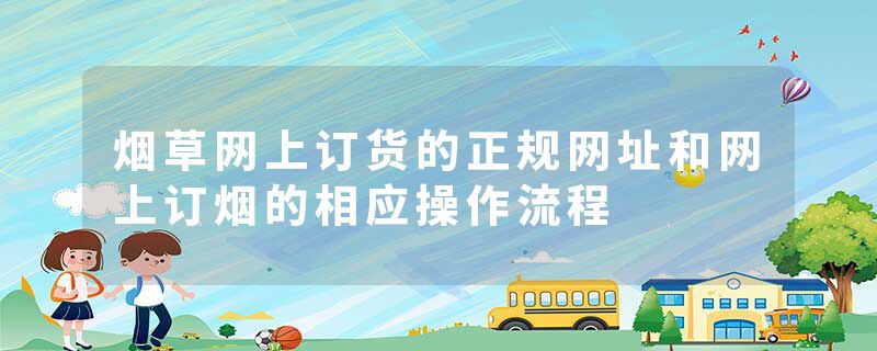 烟草网上订货的正规网址和网上订烟的相应操作流程