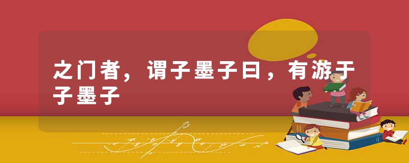 之门者,谓子墨子曰，有游于子墨子