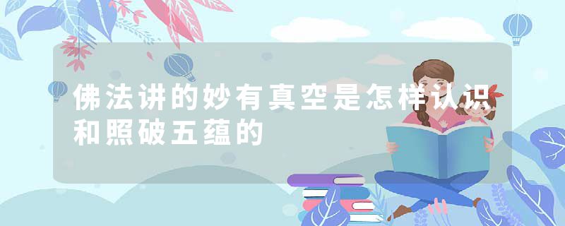 佛法讲的妙有真空是怎样认识和照破五蕴的