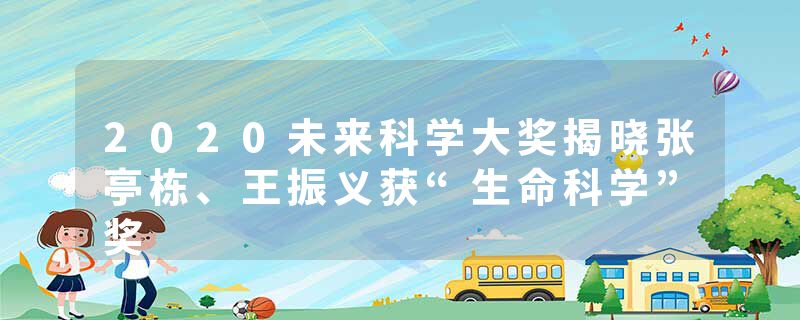 2020未来科学大奖揭晓张亭栋、王振义获“生命科学”奖