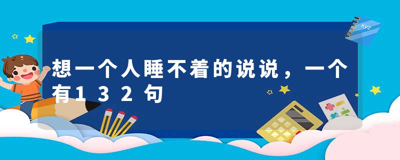 想一个人睡不着的说说，一个有132句