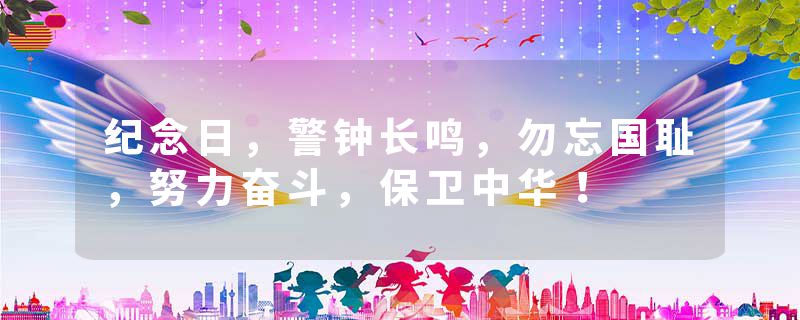 纪念日，警钟长鸣，勿忘国耻，努力奋斗，保卫中华！