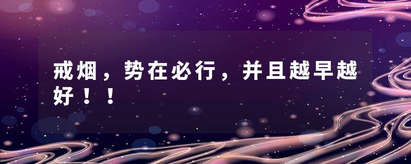 戒烟，势在必行，并且越早越好！！