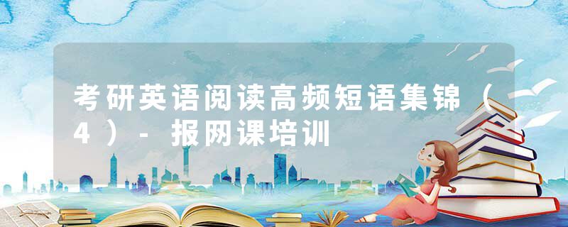 考研英语阅读高频短语集锦（4）-报网课培训