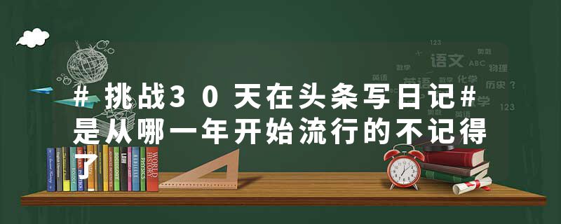 #挑战30天在头条写日记#是从哪一年开始流行的不记得了