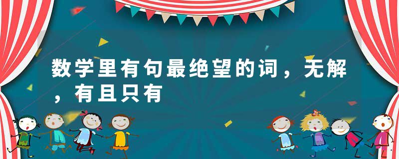 数学里有句最绝望的词，无解，有且只有