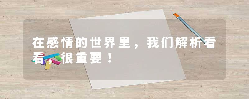 在感情的世界里，我们解析看看，很重要！