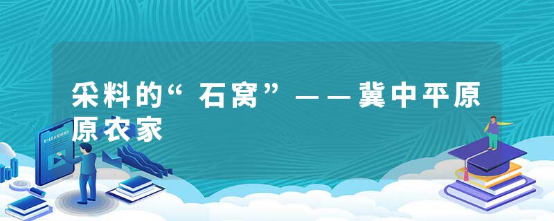 采料的“石窝”——冀中平原原农家