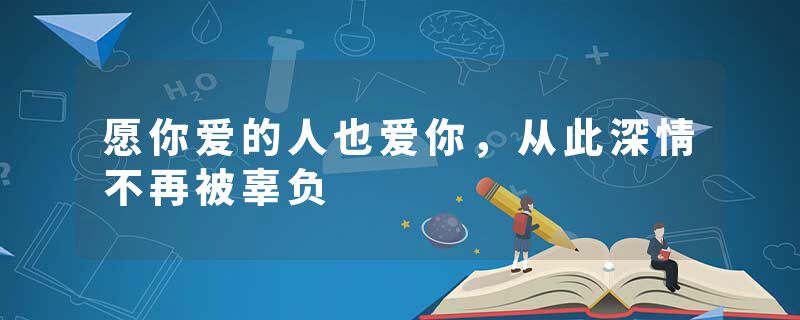 愿你爱的人也爱你,从此深情不再被辜负