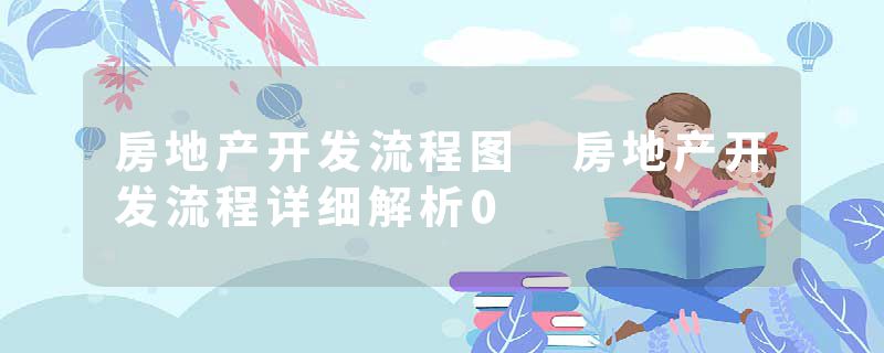 房地产开发流程图 房地产开发流程详细解析0