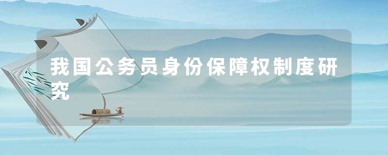 我国公务员身份保障权制度研究