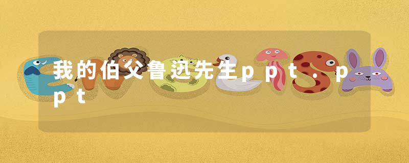 我的伯父鲁迅先生ppt.ppt