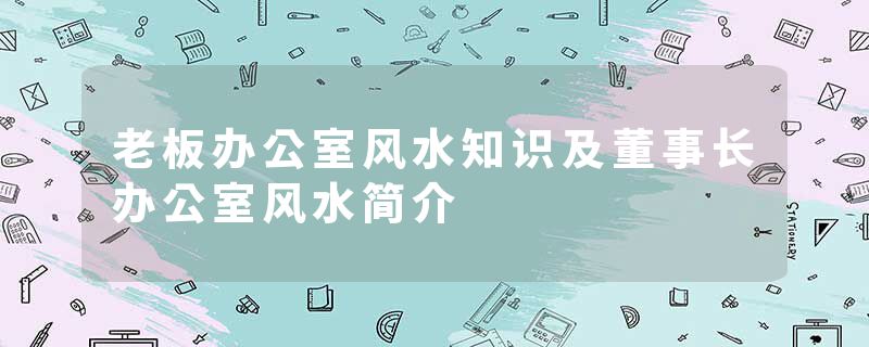 老板办公室风水知识及董事长办公室风水简介
