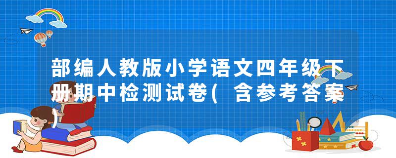 部编人教版小学语文四年级下册期中检测试卷(含参考答案)