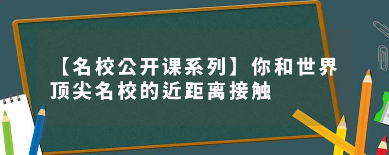 【名校公开课系列】你和世界顶尖名校的近距离接触